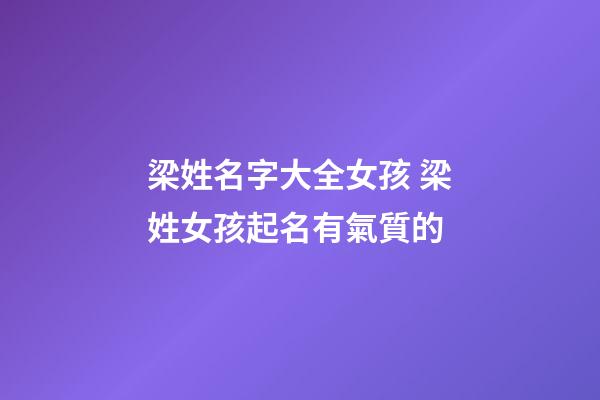 梁姓名字大全女孩 梁姓女孩起名有氣質的-第1張-公司起名-玄機派